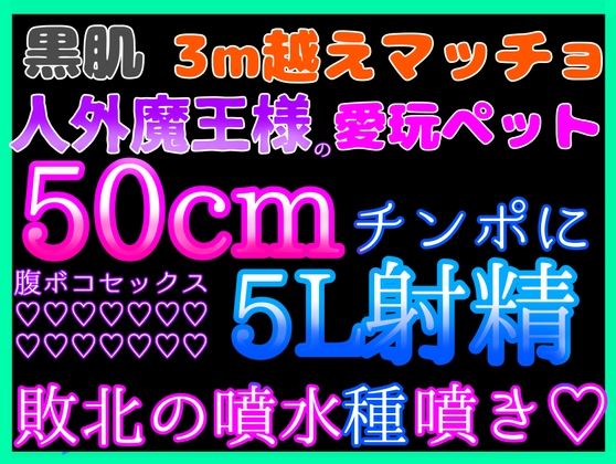 黒肌3m越えマッチョ人外魔王様の愛玩ペット♡♡生意気な私はいつも最後は50cmチンポに腹ボコアクメで屈服謝罪♡♡だけど毎回許して貰えず分からせ♡人外ザーメン5L射精♡♡