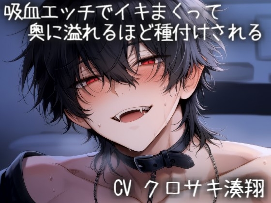 吸血エッチでイキまくって、奥に溢れるほど種付けされる