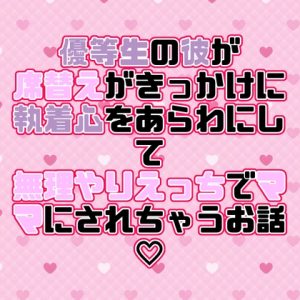 [RJ01479996] (紡ぎ揚げ) 
優等生の彼が席替えがきっかけに執着心をあらわにして無理やりえっちでママにされちゃうお話♡