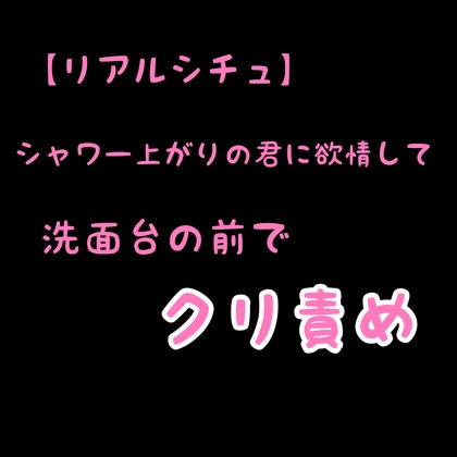 【リアルシチュ】シャワー上がりの君に欲情して洗面台の前でクリ責め