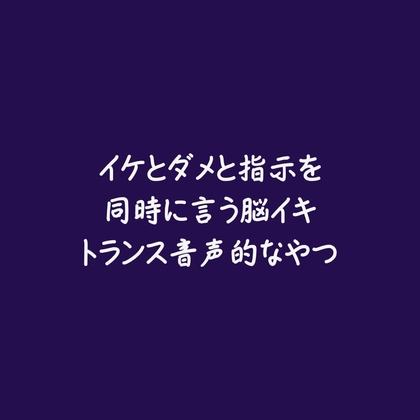 イケとダメと指示を同時に言う脳イキトランス音声的なやつ
