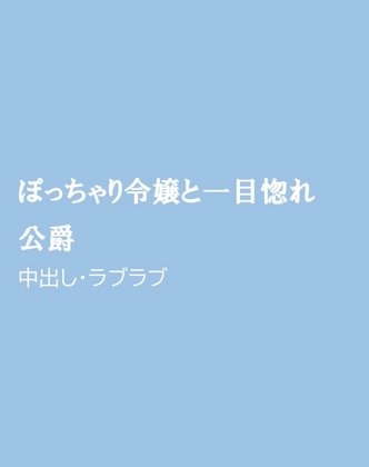 ぽっちゃり令嬢と一目惚れ公爵
