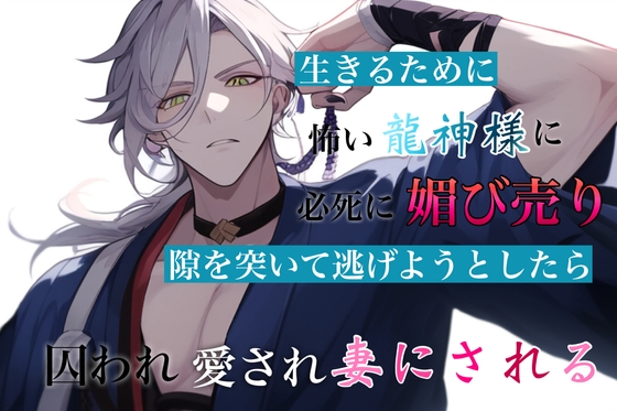 生きるために怖い龍神様に必死に媚び売り、隙を突いて逃げようとしたらあっさり囚われ、愛され、妻にされる