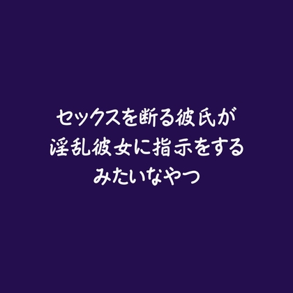 セックスを断る彼氏が淫乱彼女に指示をするみたいなやつ
