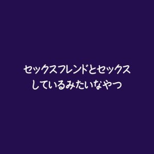 [RJ01486633] (ああ) 
セックスフレンドとセックスしているみたいなやつ