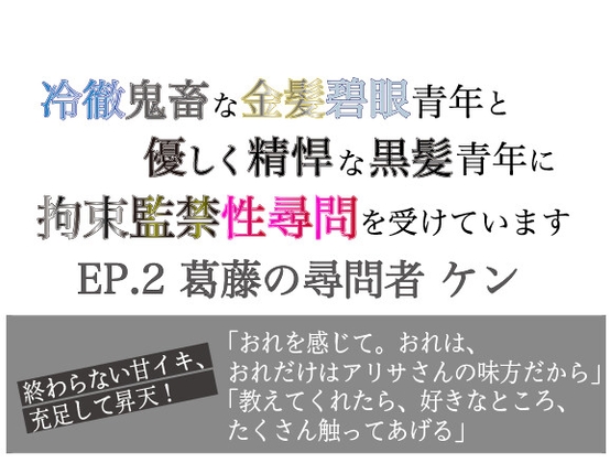 冷徹鬼畜な金髪碧眼青年と優しく精悍な黒髪青年に拘束監禁性尋問を受けています Ep.2 葛藤の尋問者 ケン