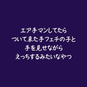 [RJ01490510] (ああ) 
エア手マンしてたらついて来た手フェチの子と手を見せながらえっちするみたいなやつ