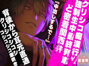 [RJ01494524] (sadistic side S) 
【期間限定500円】❖クリシコ痴○行き強○生中最終列車❖ど密着関西弁…背後から耳元直通クリシコシコシコシコシコシコシコ潮吹き『中出しするで…』