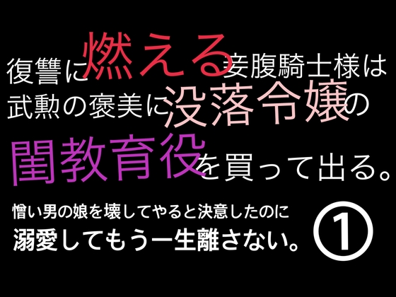 復讐に燃える妾腹騎士様は武勲の褒美に没落令嬢の閨教育役を買って出る。憎い男の娘を壊してやると決意したのに溺愛してもう一生離さない。