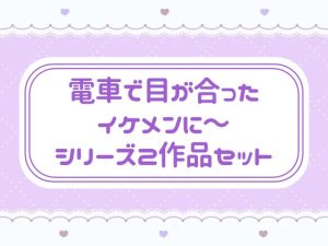 [RJ01506461] (窓辺の本屋さん) 
電車で目が合ったイケメンに〜 シリーズ2作品セット