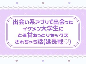 [RJ01507598] (窓辺の本屋さん) 
出会い系アプリで出会ったイケメン大学生にとろ甘ねっとりセックスされちゃう話(延長戦♡)
