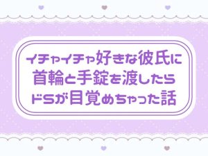 [RJ01508164] (窓辺の本屋さん) 
イチャイチャ好きな彼氏に首輪と手錠を渡したらドSが目覚めちゃった話