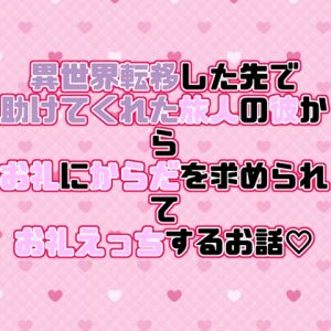 [RJ01508343] (紡ぎ揚げ) 
異世界転移した先で助けてくれた旅人の彼からお礼にからだを求められてお礼えっちするお話♡