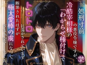 [RJ01511449] (Your Horny World) 
処刑寸前の悪役令嬢ですが、冷酷宰相様の「わからせ種付け」でトロトロに蕩かされています～断罪されたはずが、極太愛棒の虜になってざまぁ完了しました～