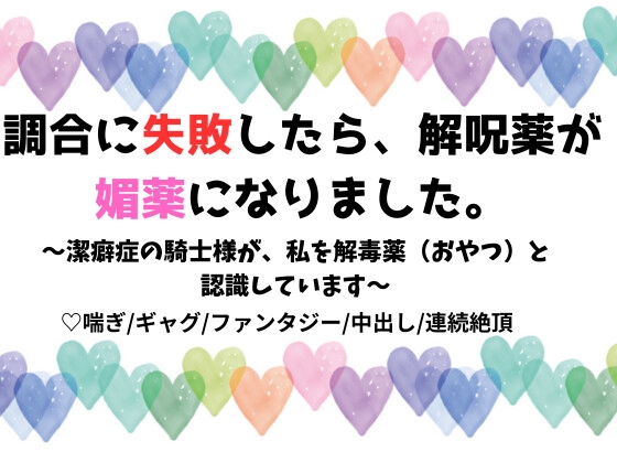 調合に失敗したら、解呪薬が媚薬になりました。 〜潔癖症の騎士様が、私を解毒薬(おやつ)と認識しています〜