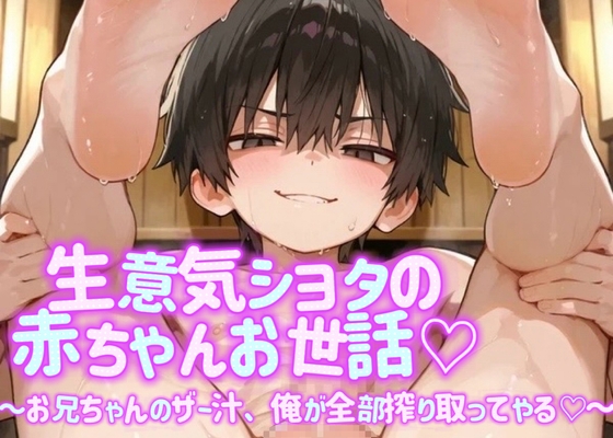 生意気ショタの赤ちゃんお世話～お兄ちゃんのザー汁、全て搾り取ってやる～