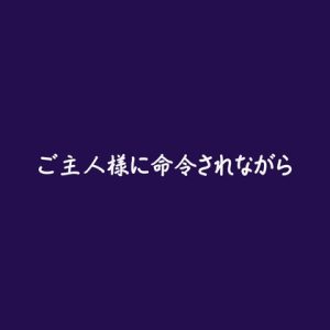 [RJ01514899] (ああ) 
ご主人様に命令されながら