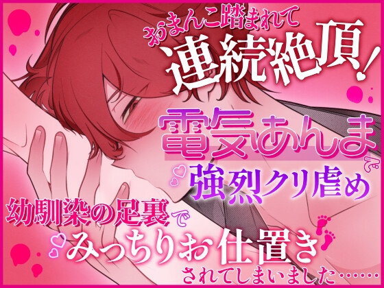 おまんこ踏まれて連続絶頂！電気あんまで強烈クリ責め、幼馴染の足裏でみっちりお仕置きされてしまいました