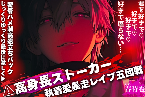 【⚠︎高身長ストーカーの執着愛暴走レ○プ五回戦】君を好きで♡好きで♡好きで♡好きで堪らない…꩓【じっくりゆっくり最後に激しく▶︎密着ハメ潮高速立ちバック】