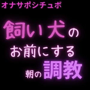 [RJ01525181] (絶頂誘導Lab.) 
【オナサポシチュボ】飼い犬のお前にする朝の躾