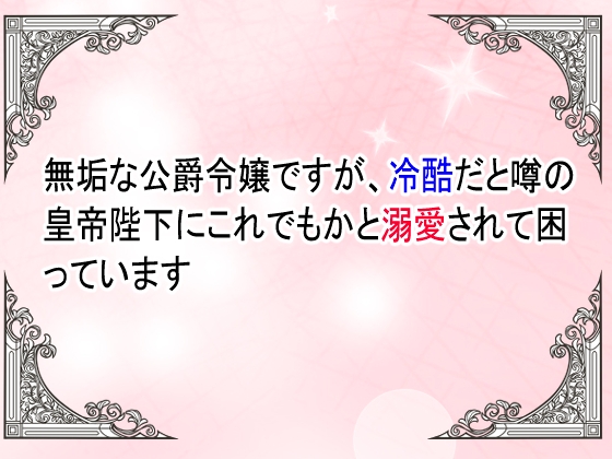 無垢な公爵令嬢ですが、冷酷だと噂の皇帝陛下に、これでもかと溺愛されて困っています