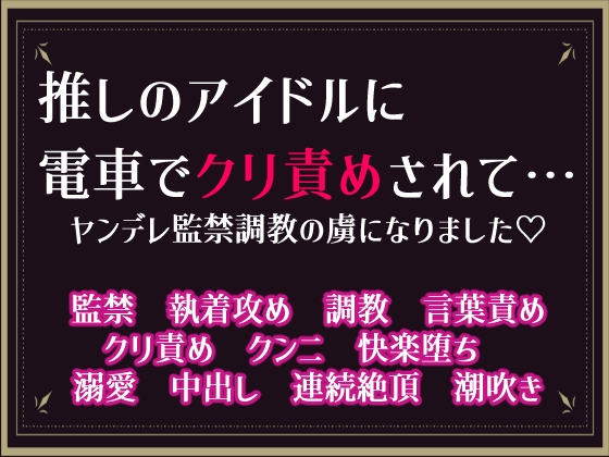 推しのアイドルに電車でクリ責めされて…ヤンデレ監禁調教の虜になりました♡